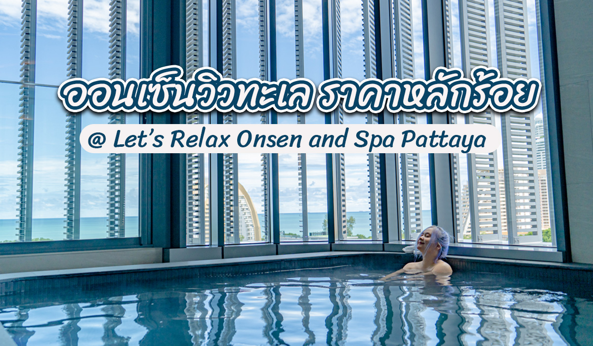 รีวิวออนเซ็นวิวทะเลราคาหลักร้อย Let's Relax Onsen and Spa Pattaya | iPattaya เที่ยวไหนพัทยา